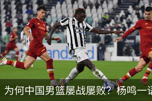 为何中国男篮屡战屡败？杨鸣一语道破真相