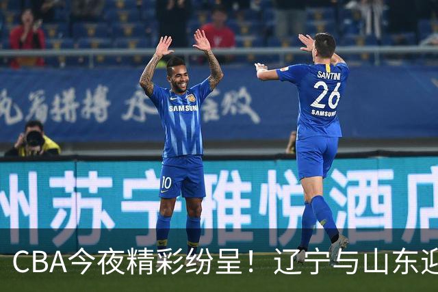 CBA今夜精彩纷呈！辽宁与山东迎来对决，杜润旺重返故土，布朗首秀引关注！